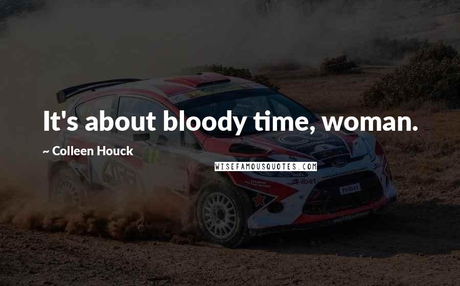 Colleen Houck Quotes: It's about bloody time, woman.