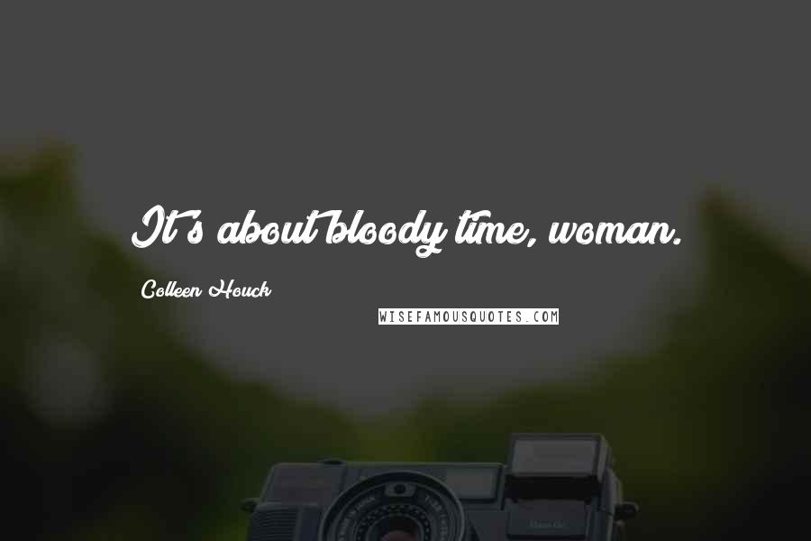 Colleen Houck Quotes: It's about bloody time, woman.