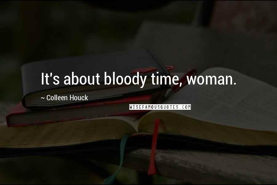 Colleen Houck Quotes: It's about bloody time, woman.