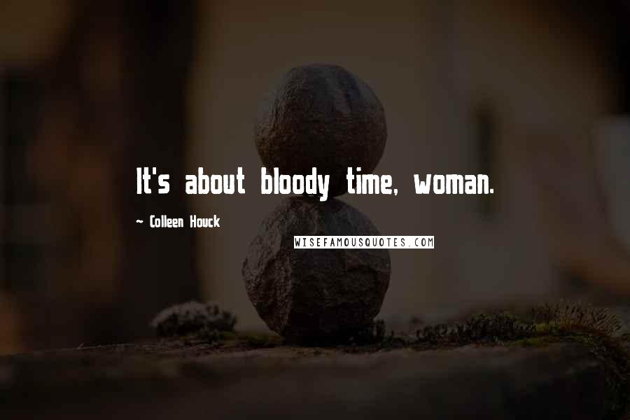 Colleen Houck Quotes: It's about bloody time, woman.