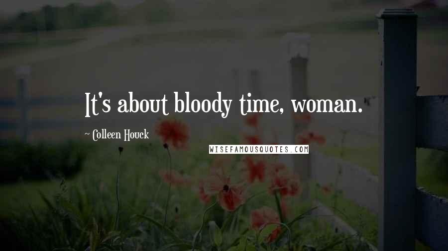 Colleen Houck Quotes: It's about bloody time, woman.