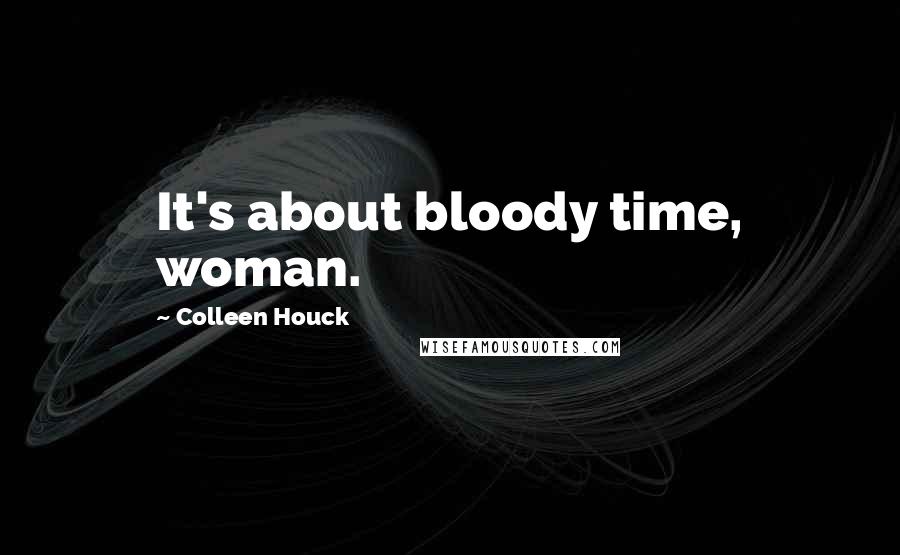 Colleen Houck Quotes: It's about bloody time, woman.