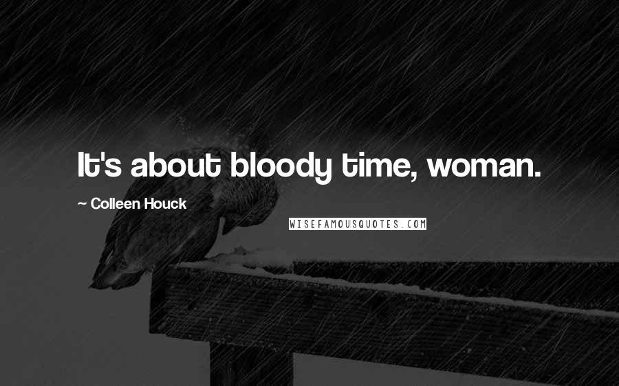 Colleen Houck Quotes: It's about bloody time, woman.