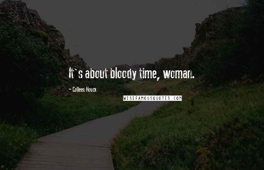 Colleen Houck Quotes: It's about bloody time, woman.