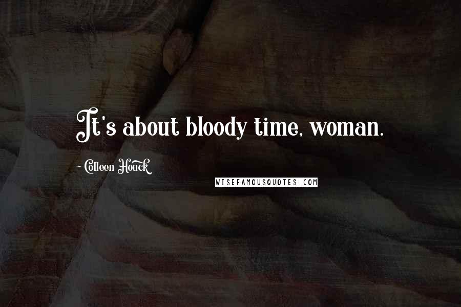 Colleen Houck Quotes: It's about bloody time, woman.