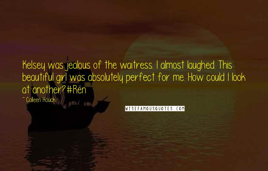Colleen Houck Quotes: Kelsey was jealous of the waitress. I almost laughed. This beautiful girl was absolutely perfect for me. How could I look at another?#Ren