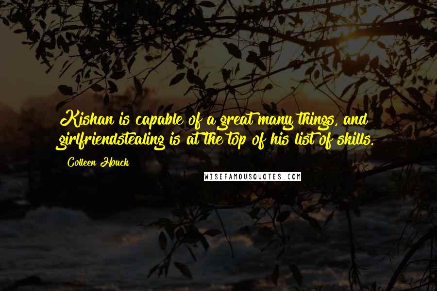 Colleen Houck Quotes: Kishan is capable of a great many things, and girlfriendstealing is at the top of his list of skills.