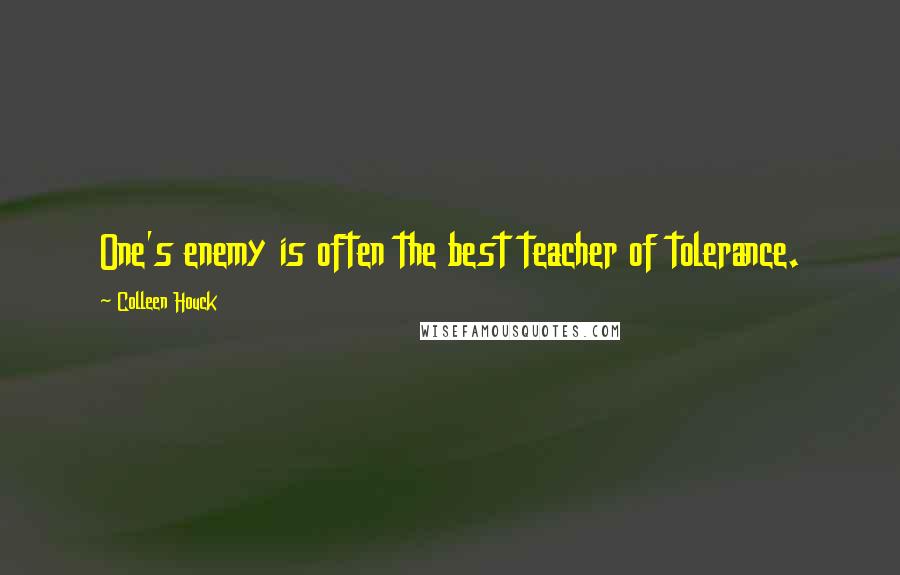 Colleen Houck Quotes: One's enemy is often the best teacher of tolerance.