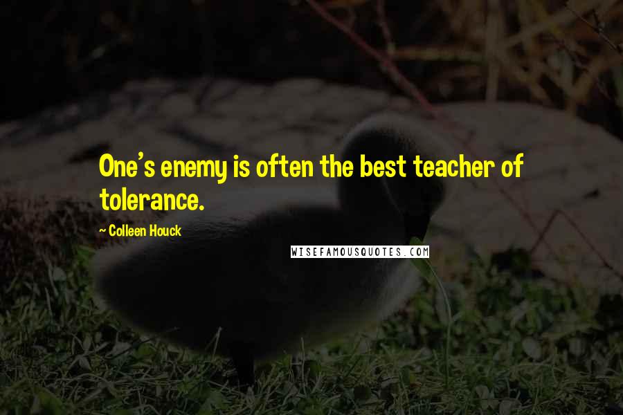 Colleen Houck Quotes: One's enemy is often the best teacher of tolerance.