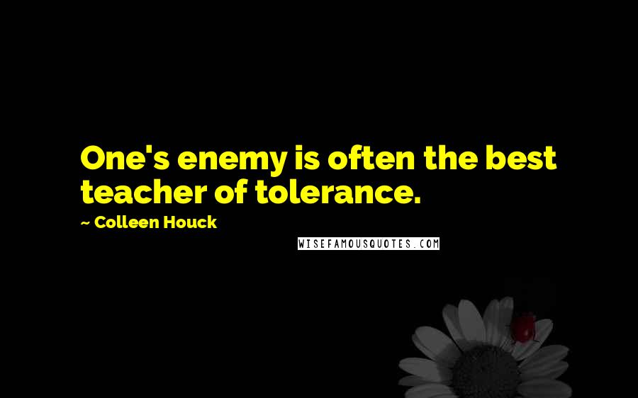 Colleen Houck Quotes: One's enemy is often the best teacher of tolerance.