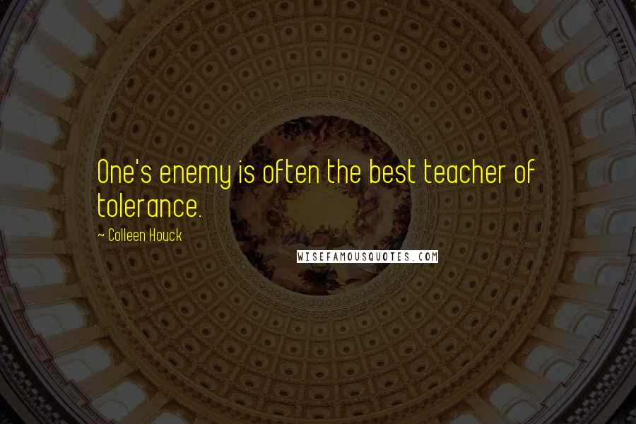 Colleen Houck Quotes: One's enemy is often the best teacher of tolerance.