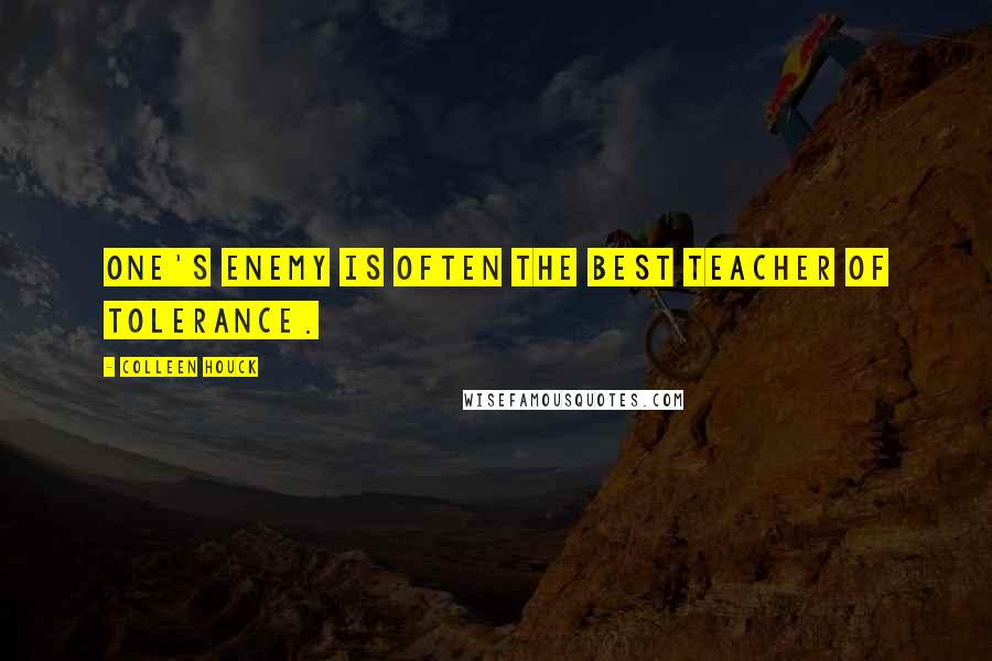 Colleen Houck Quotes: One's enemy is often the best teacher of tolerance.