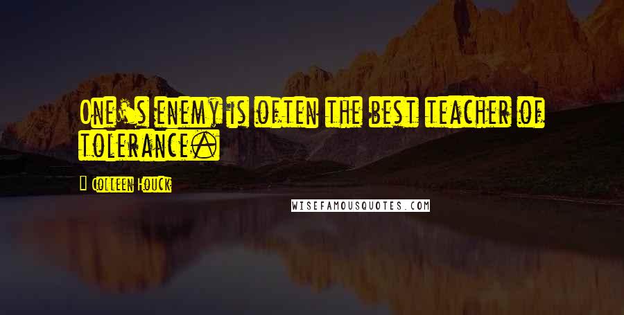 Colleen Houck Quotes: One's enemy is often the best teacher of tolerance.
