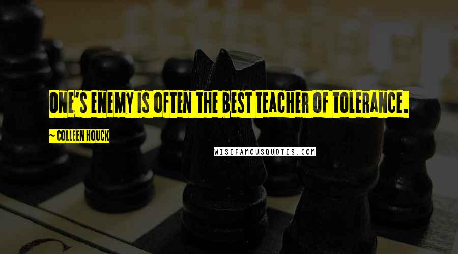 Colleen Houck Quotes: One's enemy is often the best teacher of tolerance.