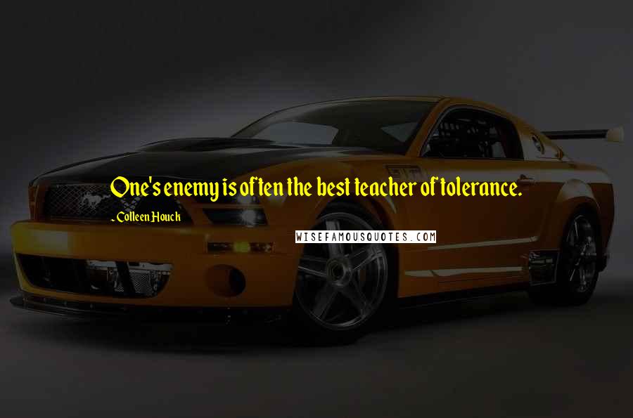 Colleen Houck Quotes: One's enemy is often the best teacher of tolerance.