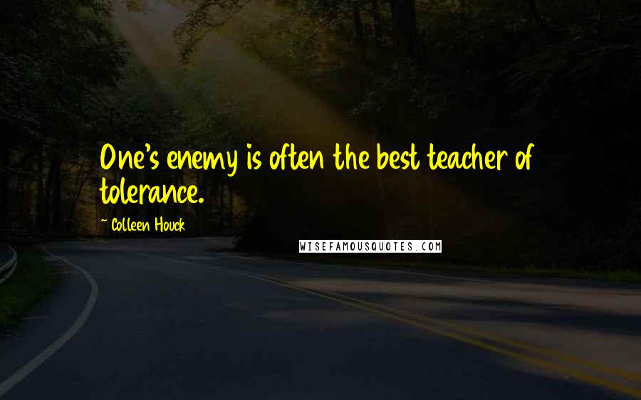 Colleen Houck Quotes: One's enemy is often the best teacher of tolerance.