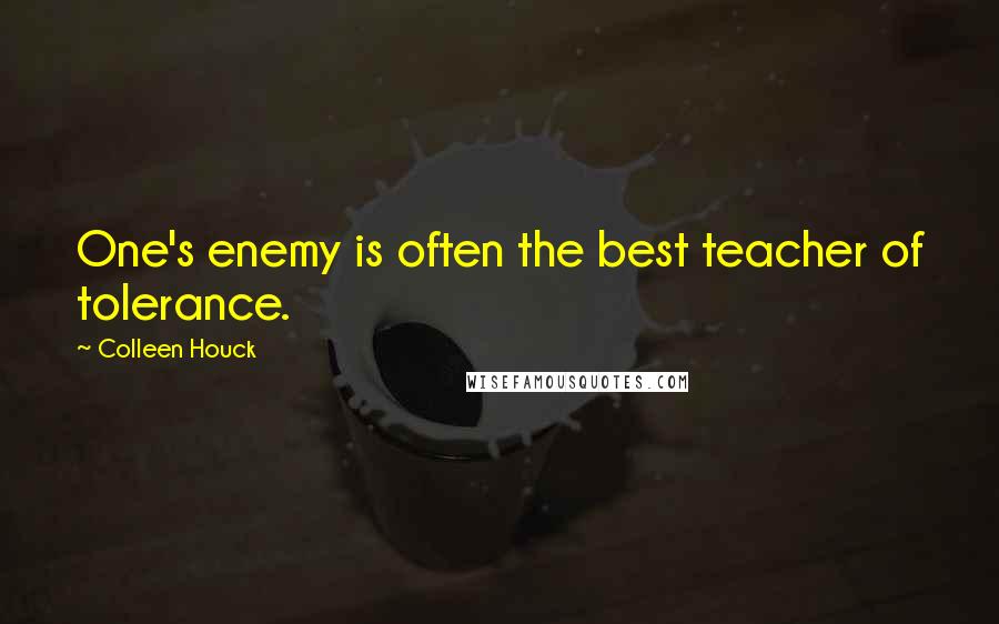 Colleen Houck Quotes: One's enemy is often the best teacher of tolerance.