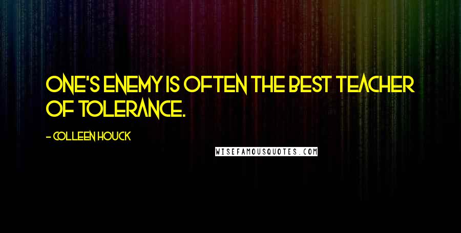 Colleen Houck Quotes: One's enemy is often the best teacher of tolerance.