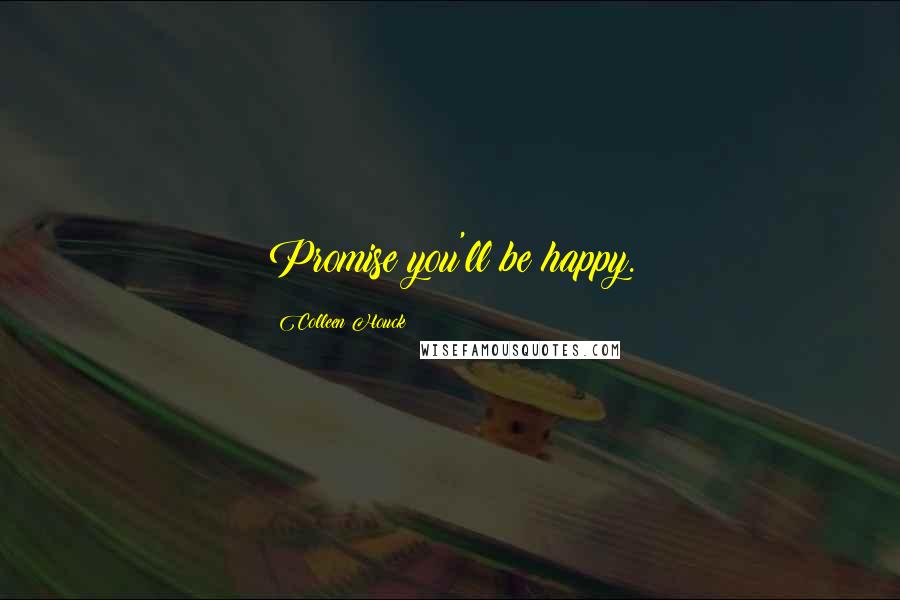 Colleen Houck Quotes: Promise you'll be happy.