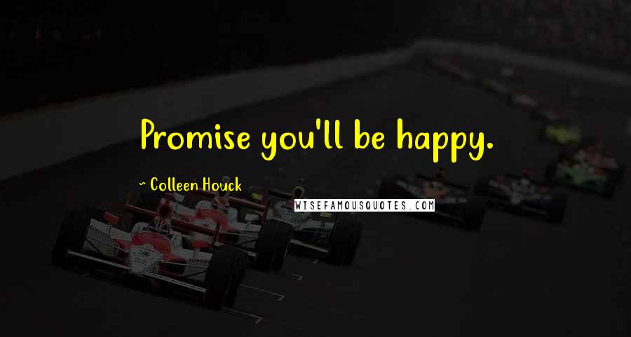 Colleen Houck Quotes: Promise you'll be happy.