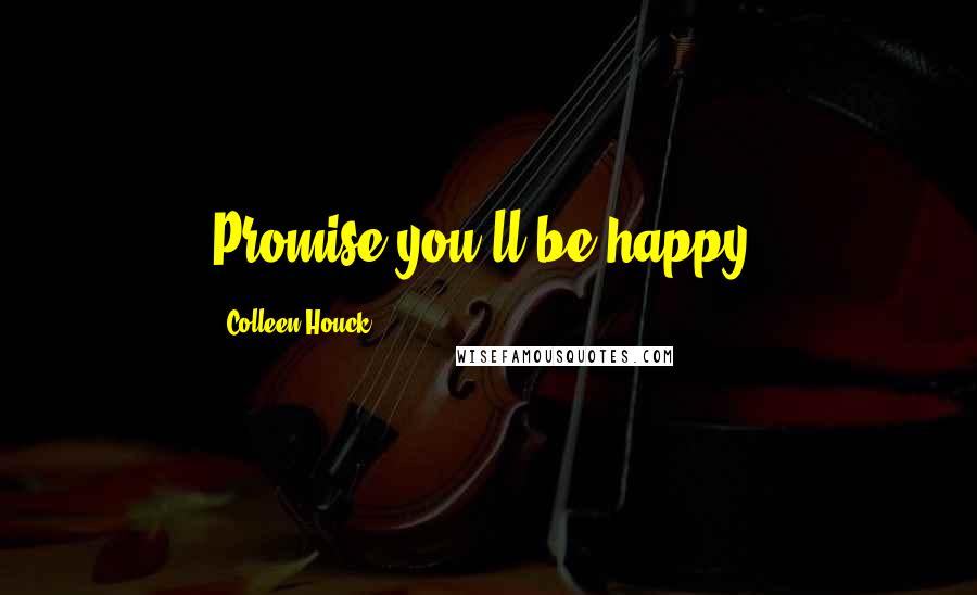 Colleen Houck Quotes: Promise you'll be happy.