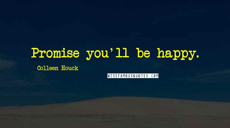 Colleen Houck Quotes: Promise you'll be happy.