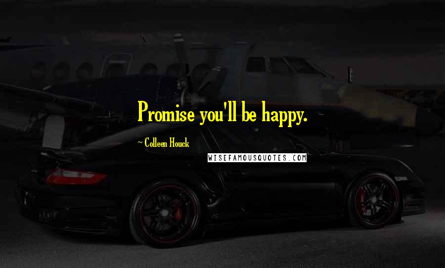 Colleen Houck Quotes: Promise you'll be happy.