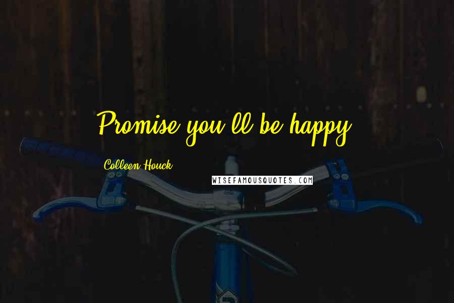 Colleen Houck Quotes: Promise you'll be happy.