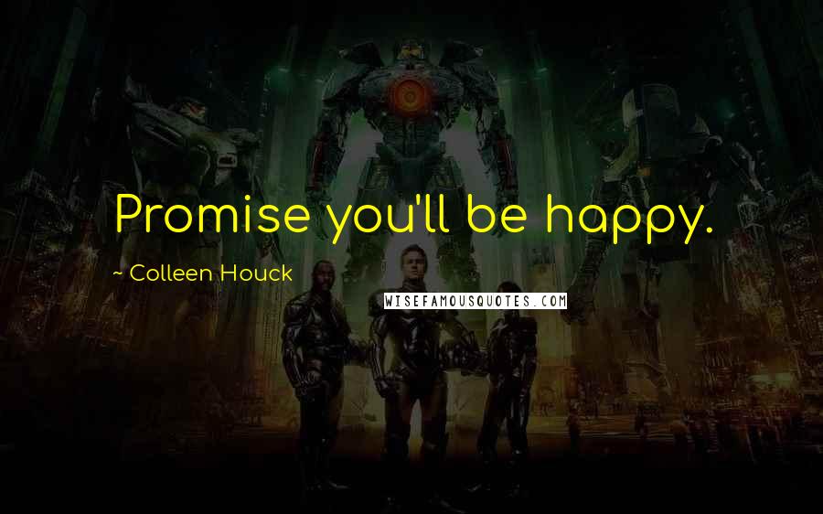 Colleen Houck Quotes: Promise you'll be happy.