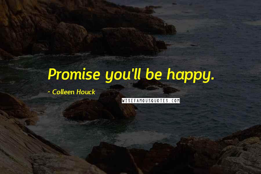 Colleen Houck Quotes: Promise you'll be happy.