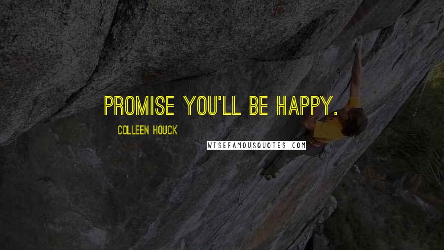 Colleen Houck Quotes: Promise you'll be happy.