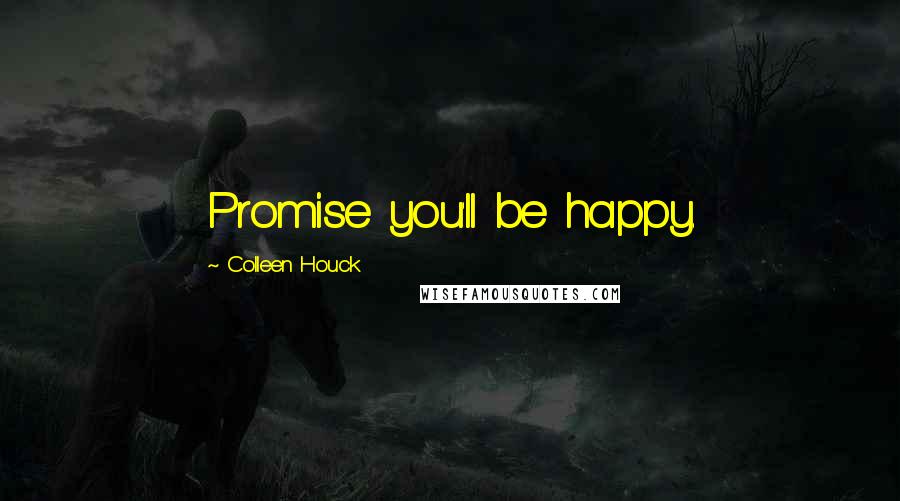 Colleen Houck Quotes: Promise you'll be happy.