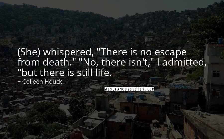 Colleen Houck Quotes: (She) whispered, "There is no escape from death." "No, there isn't," I admitted, "but there is still life.