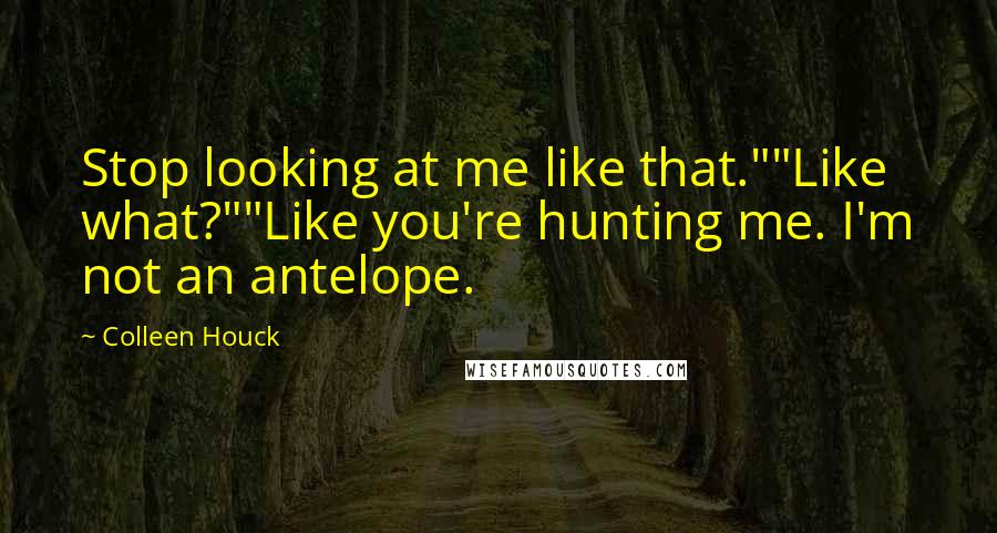 Colleen Houck Quotes: Stop looking at me like that.""Like what?""Like you're hunting me. I'm not an antelope.