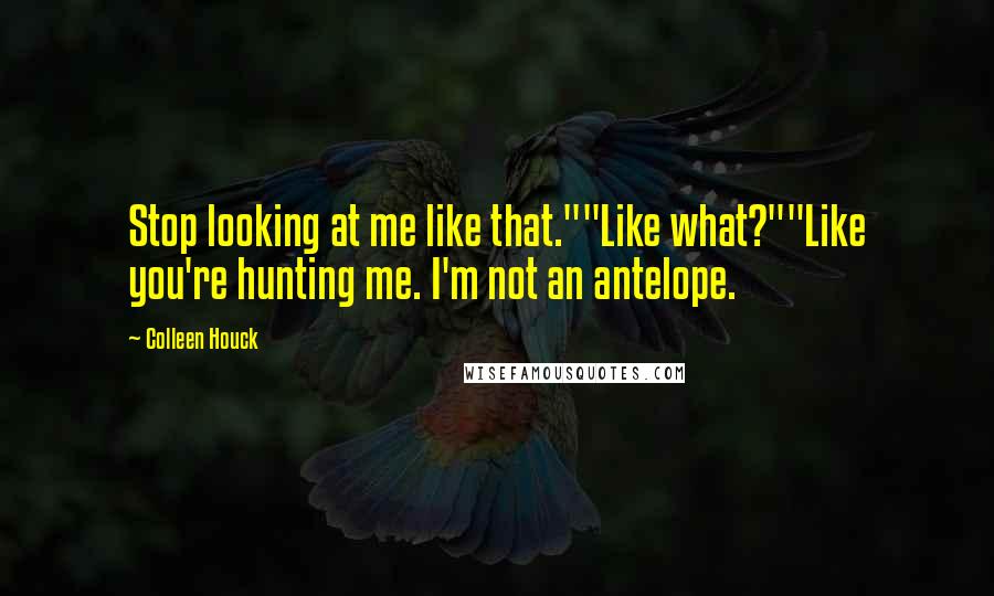 Colleen Houck Quotes: Stop looking at me like that.""Like what?""Like you're hunting me. I'm not an antelope.