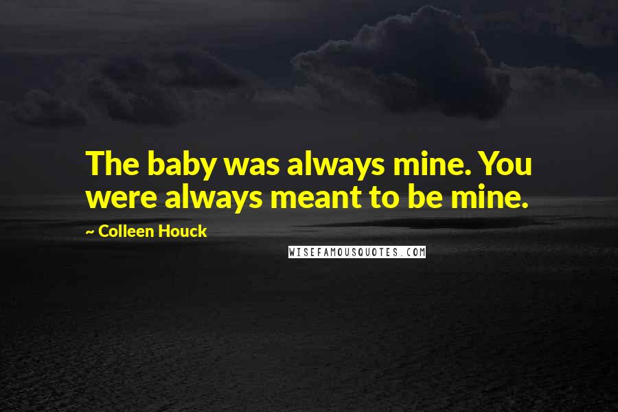 Colleen Houck Quotes: The baby was always mine. You were always meant to be mine.