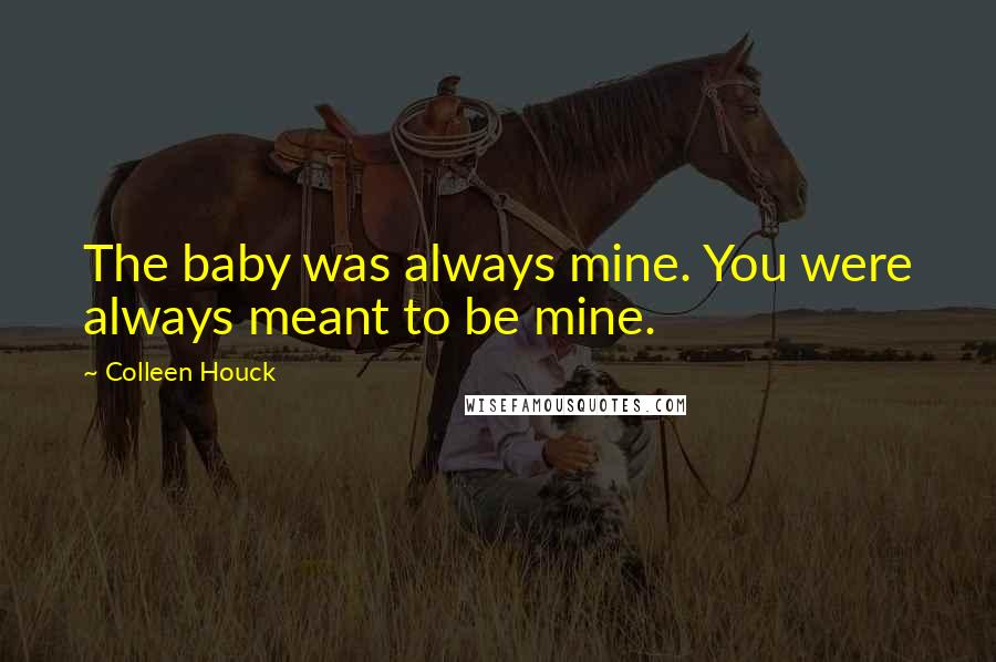 Colleen Houck Quotes: The baby was always mine. You were always meant to be mine.