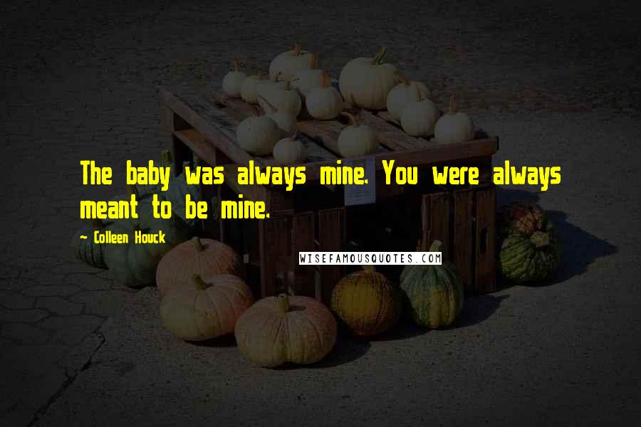 Colleen Houck Quotes: The baby was always mine. You were always meant to be mine.