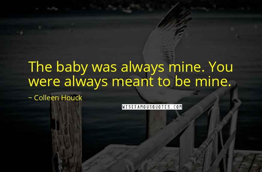 Colleen Houck Quotes: The baby was always mine. You were always meant to be mine.