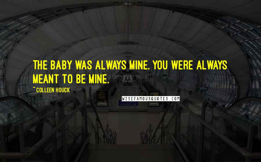 Colleen Houck Quotes: The baby was always mine. You were always meant to be mine.