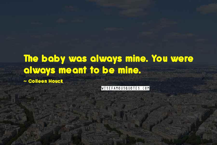 Colleen Houck Quotes: The baby was always mine. You were always meant to be mine.