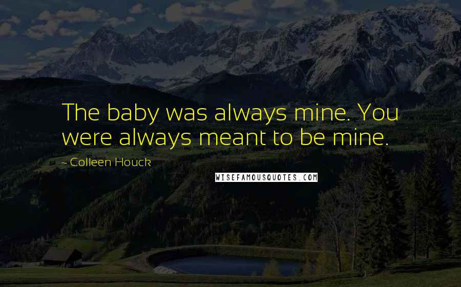 Colleen Houck Quotes: The baby was always mine. You were always meant to be mine.