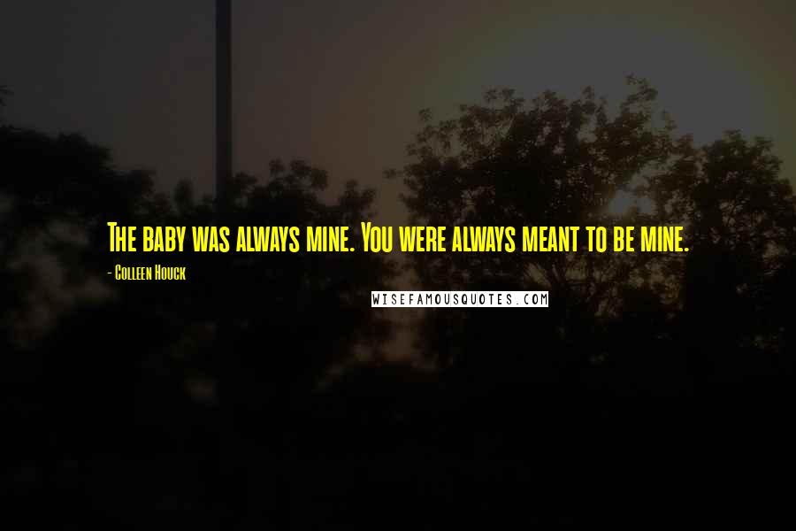 Colleen Houck Quotes: The baby was always mine. You were always meant to be mine.