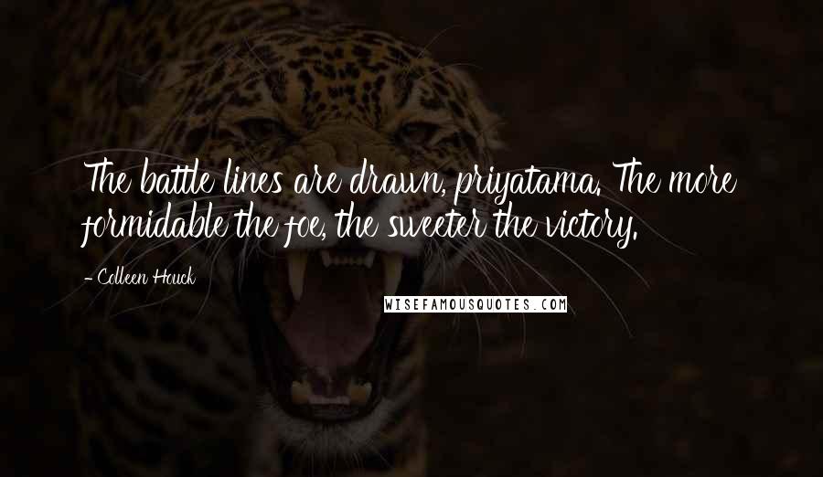 Colleen Houck Quotes: The battle lines are drawn, priyatama. The more formidable the foe, the sweeter the victory.