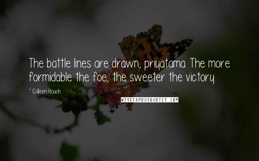 Colleen Houck Quotes: The battle lines are drawn, priyatama. The more formidable the foe, the sweeter the victory.