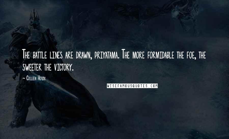 Colleen Houck Quotes: The battle lines are drawn, priyatama. The more formidable the foe, the sweeter the victory.