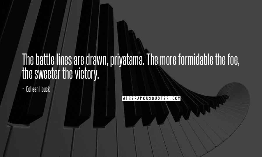 Colleen Houck Quotes: The battle lines are drawn, priyatama. The more formidable the foe, the sweeter the victory.