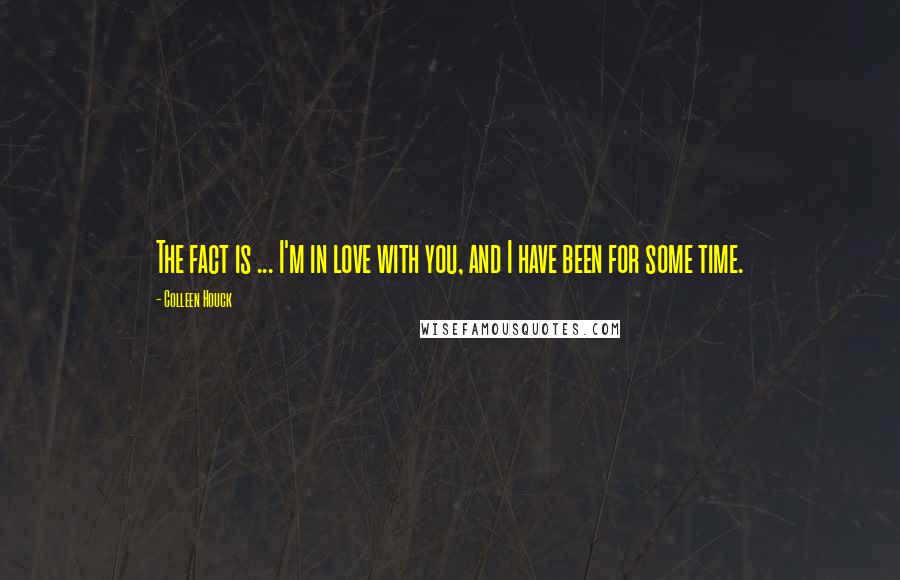 Colleen Houck Quotes: The fact is ... I'm in love with you, and I have been for some time.