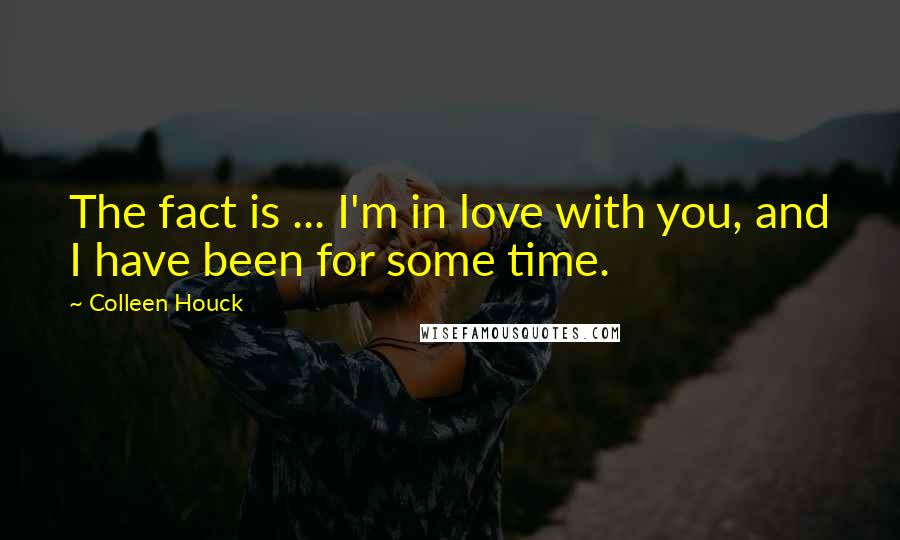 Colleen Houck Quotes: The fact is ... I'm in love with you, and I have been for some time.