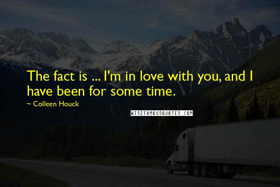 Colleen Houck Quotes: The fact is ... I'm in love with you, and I have been for some time.